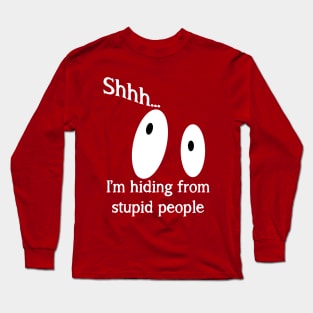 Shhh... I'm Hiding From Stupid People Long Sleeve T-Shirt